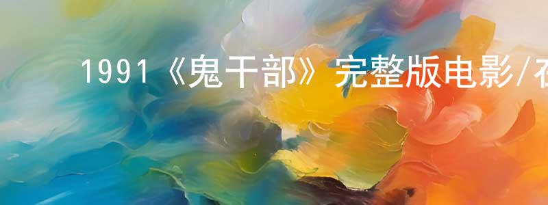 ﻿蔡成科发布﻿1991《鬼干部》完整版电影/在线观看/百度云-美剧天堂
